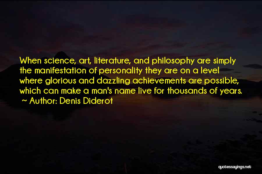 Denis Diderot Quotes: When Science, Art, Literature, And Philosophy Are Simply The Manifestation Of Personality They Are On A Level Where Glorious And