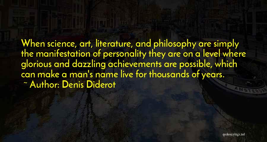 Denis Diderot Quotes: When Science, Art, Literature, And Philosophy Are Simply The Manifestation Of Personality They Are On A Level Where Glorious And