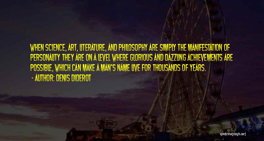 Denis Diderot Quotes: When Science, Art, Literature, And Philosophy Are Simply The Manifestation Of Personality They Are On A Level Where Glorious And