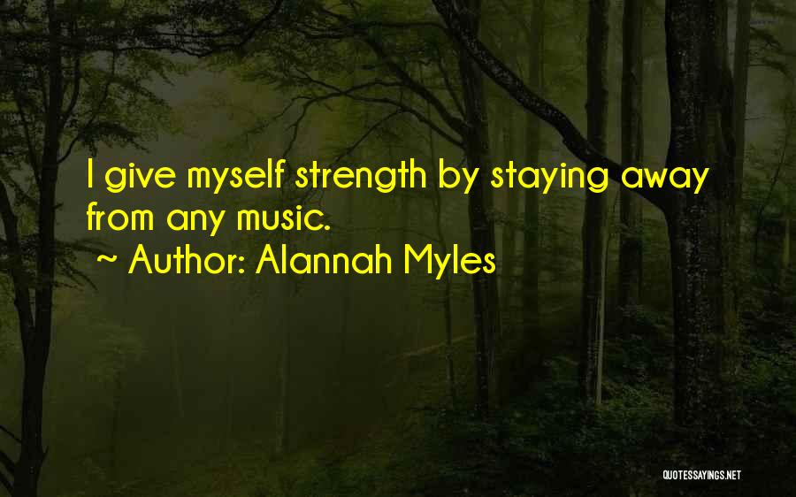 Alannah Myles Quotes: I Give Myself Strength By Staying Away From Any Music.