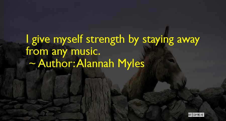 Alannah Myles Quotes: I Give Myself Strength By Staying Away From Any Music.