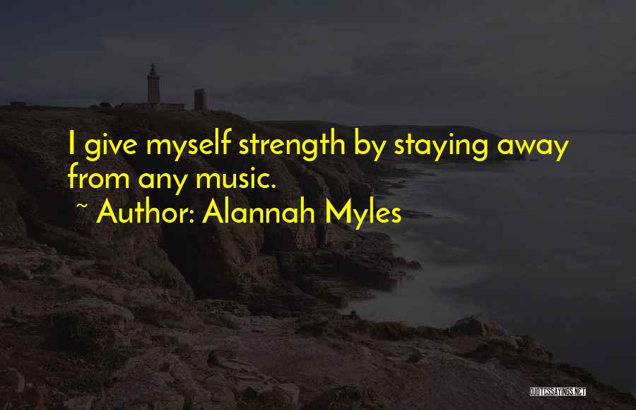 Alannah Myles Quotes: I Give Myself Strength By Staying Away From Any Music.
