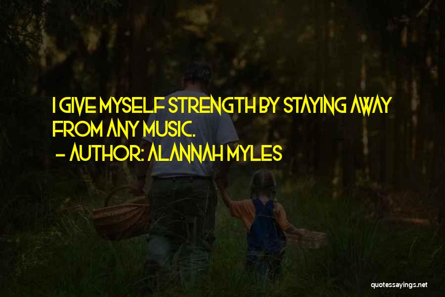 Alannah Myles Quotes: I Give Myself Strength By Staying Away From Any Music.
