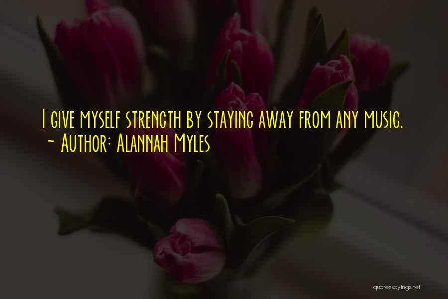 Alannah Myles Quotes: I Give Myself Strength By Staying Away From Any Music.