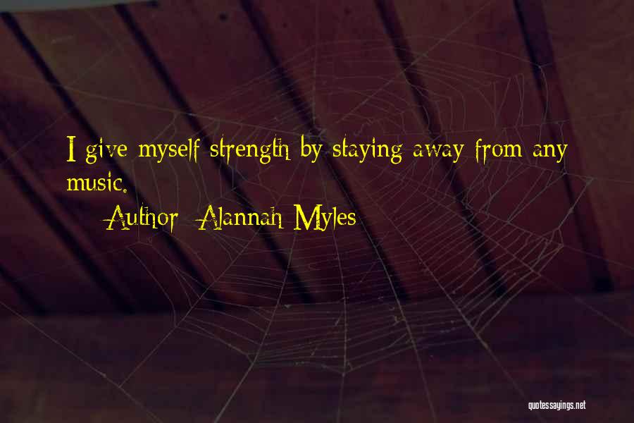 Alannah Myles Quotes: I Give Myself Strength By Staying Away From Any Music.