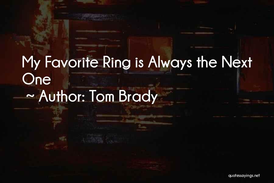 Tom Brady Quotes: My Favorite Ring Is Always The Next One