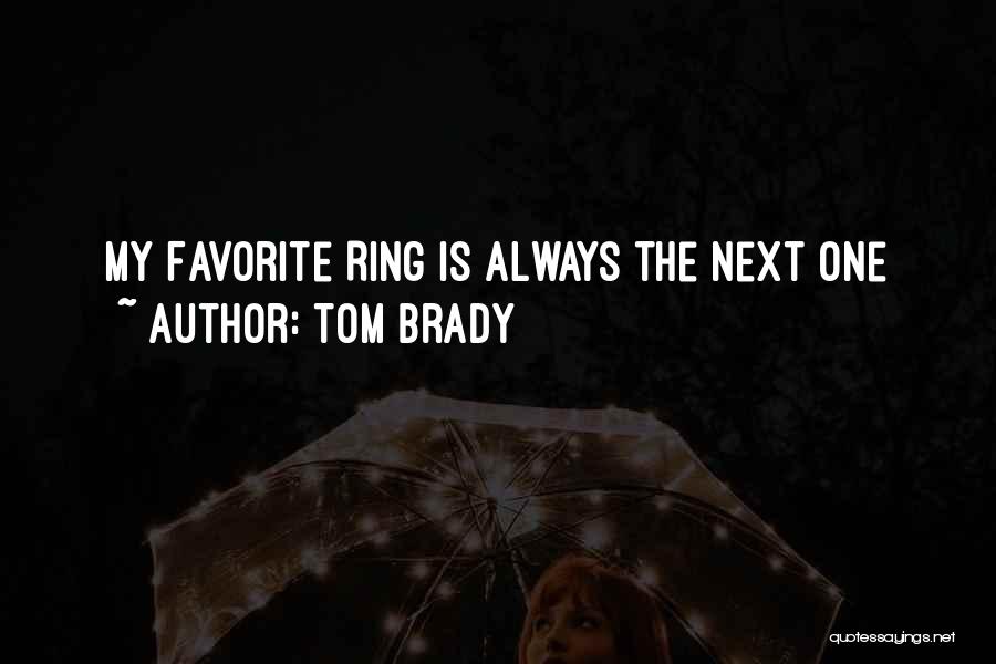 Tom Brady Quotes: My Favorite Ring Is Always The Next One