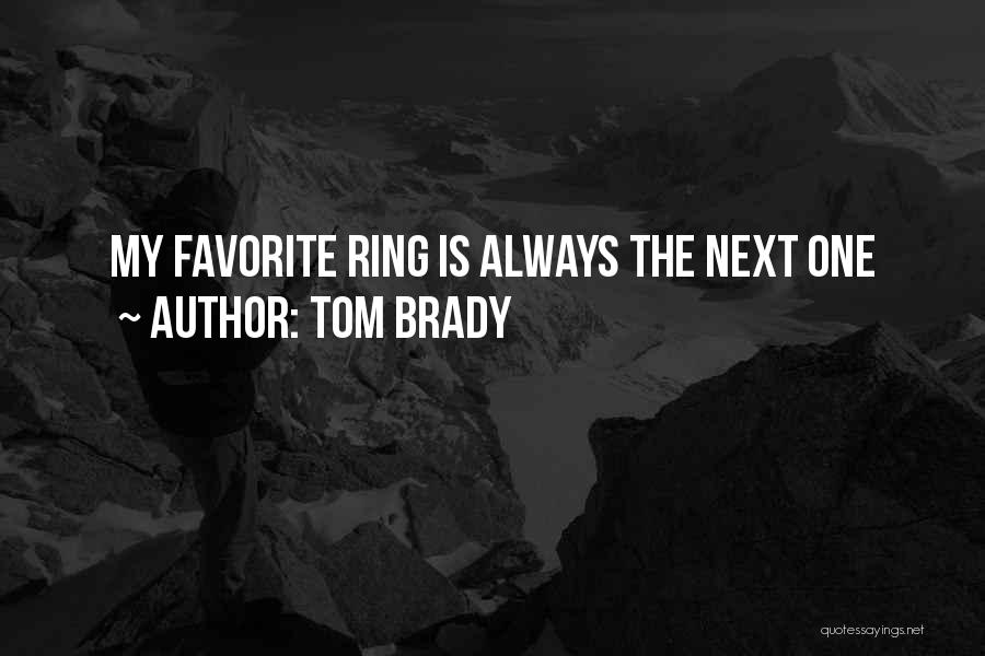 Tom Brady Quotes: My Favorite Ring Is Always The Next One