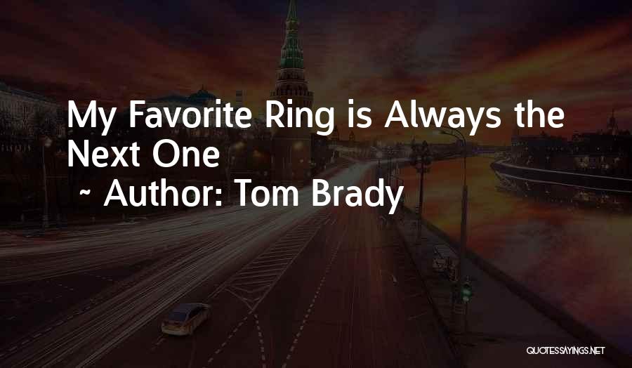 Tom Brady Quotes: My Favorite Ring Is Always The Next One