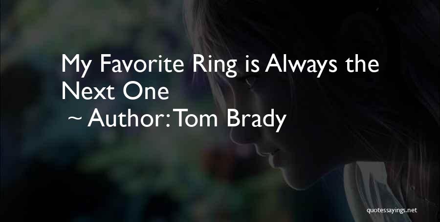 Tom Brady Quotes: My Favorite Ring Is Always The Next One