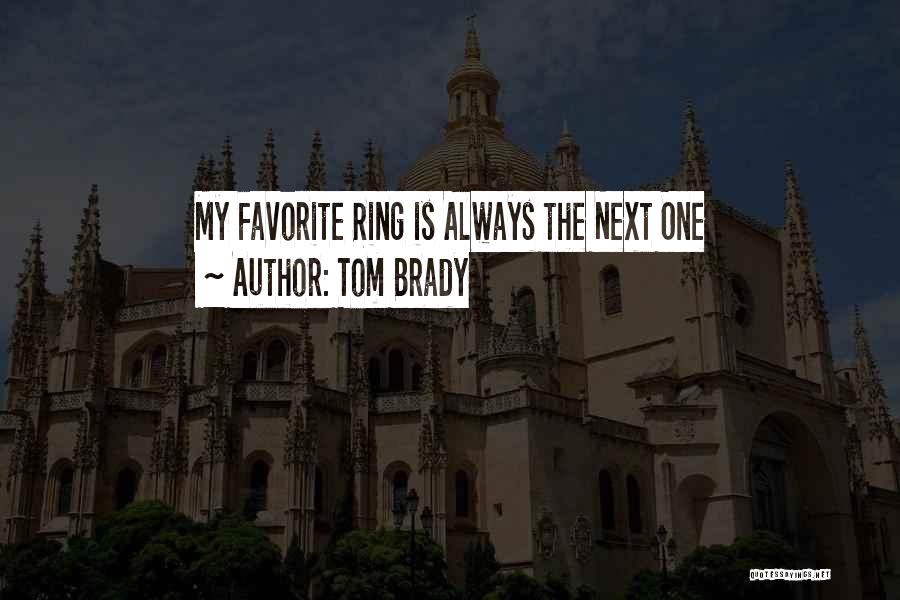 Tom Brady Quotes: My Favorite Ring Is Always The Next One