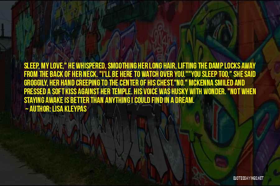 Lisa Kleypas Quotes: Sleep, My Love, He Whispered, Smoothing Her Long Hair, Lifting The Damp Locks Away From The Back Of Her Neck.