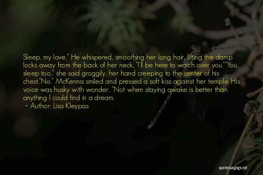 Lisa Kleypas Quotes: Sleep, My Love, He Whispered, Smoothing Her Long Hair, Lifting The Damp Locks Away From The Back Of Her Neck.