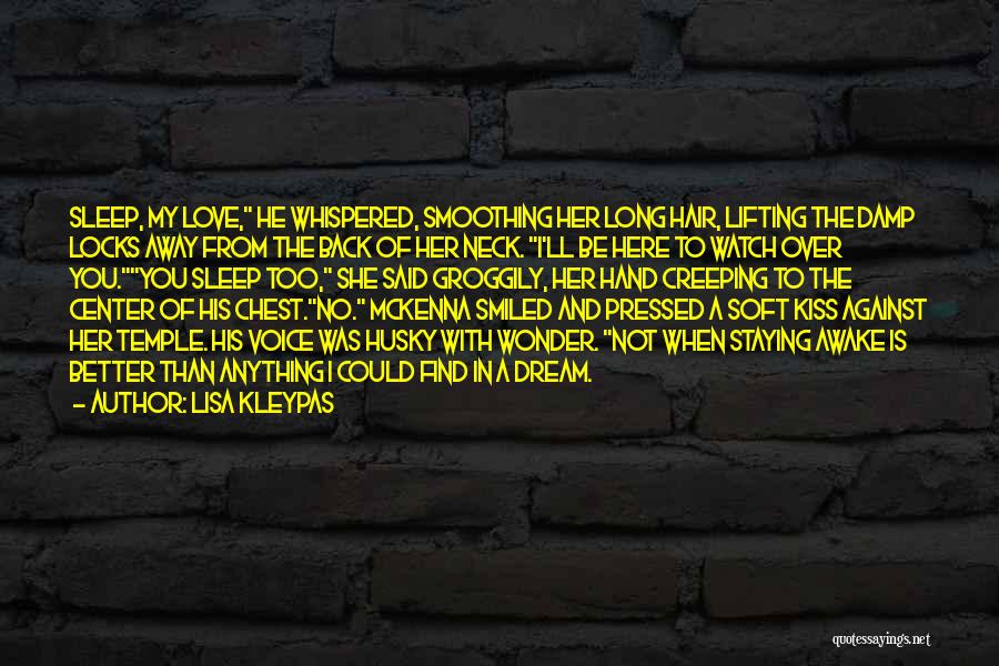 Lisa Kleypas Quotes: Sleep, My Love, He Whispered, Smoothing Her Long Hair, Lifting The Damp Locks Away From The Back Of Her Neck.