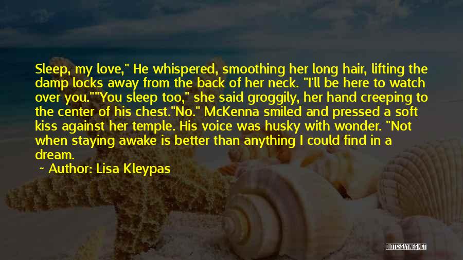 Lisa Kleypas Quotes: Sleep, My Love, He Whispered, Smoothing Her Long Hair, Lifting The Damp Locks Away From The Back Of Her Neck.