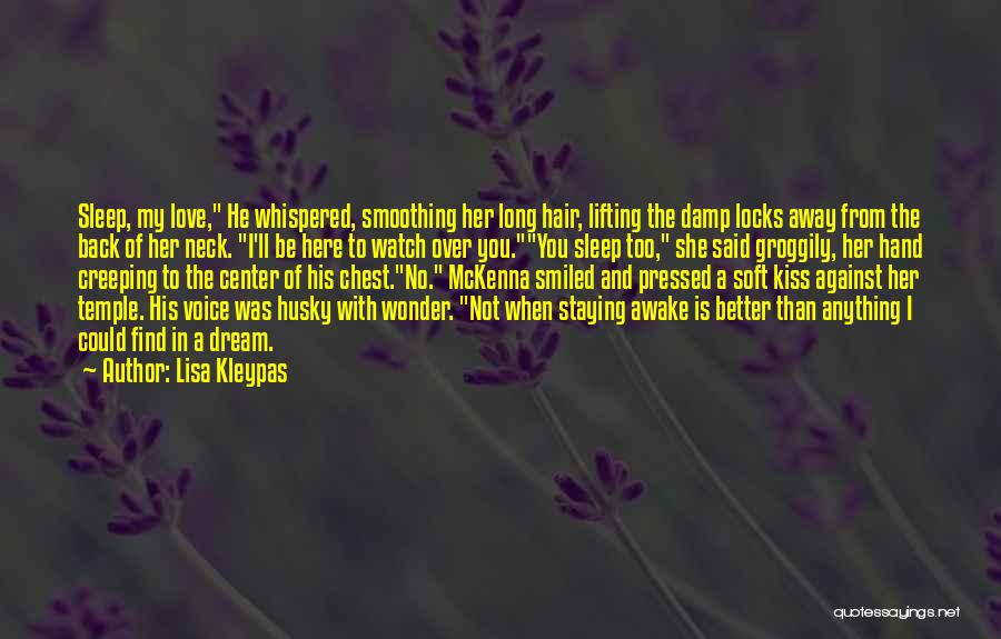 Lisa Kleypas Quotes: Sleep, My Love, He Whispered, Smoothing Her Long Hair, Lifting The Damp Locks Away From The Back Of Her Neck.