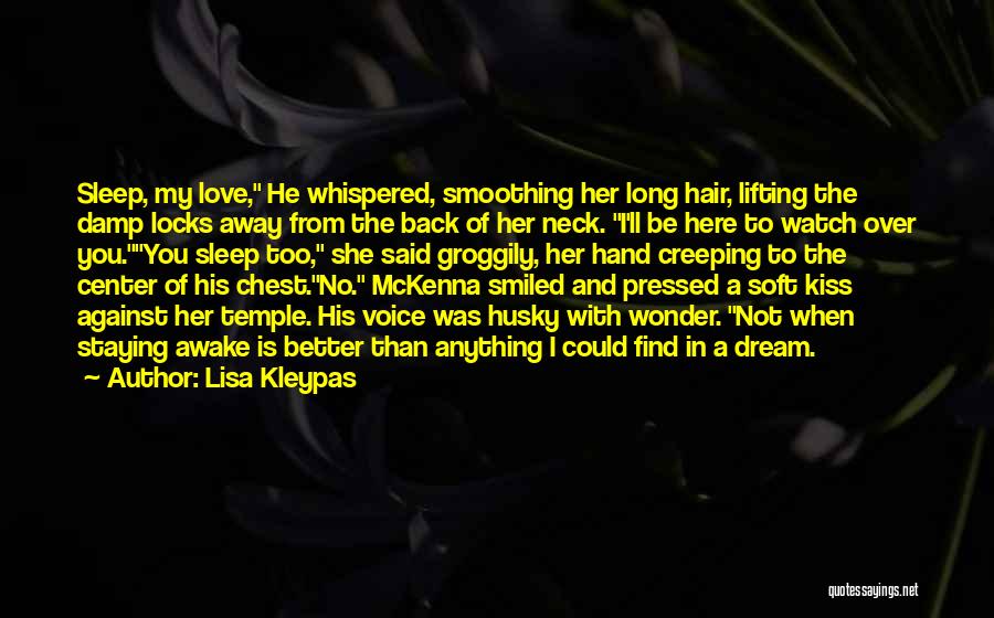 Lisa Kleypas Quotes: Sleep, My Love, He Whispered, Smoothing Her Long Hair, Lifting The Damp Locks Away From The Back Of Her Neck.