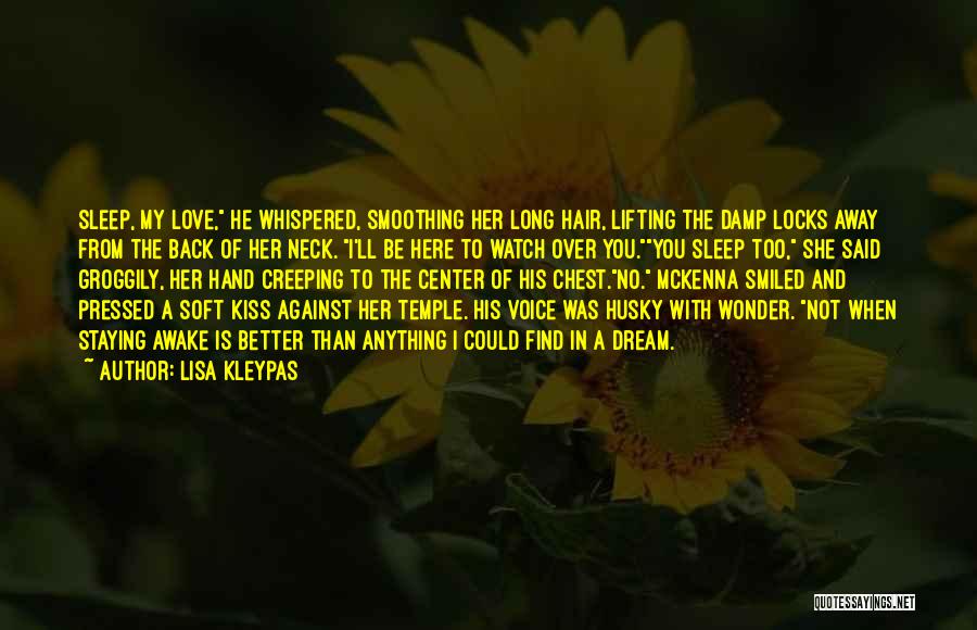 Lisa Kleypas Quotes: Sleep, My Love, He Whispered, Smoothing Her Long Hair, Lifting The Damp Locks Away From The Back Of Her Neck.