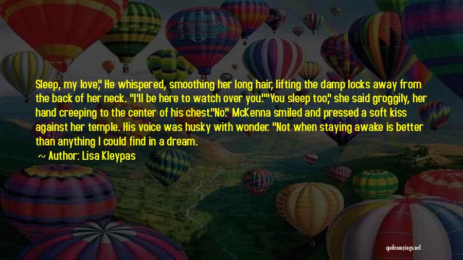 Lisa Kleypas Quotes: Sleep, My Love, He Whispered, Smoothing Her Long Hair, Lifting The Damp Locks Away From The Back Of Her Neck.