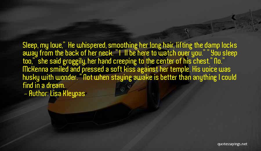 Lisa Kleypas Quotes: Sleep, My Love, He Whispered, Smoothing Her Long Hair, Lifting The Damp Locks Away From The Back Of Her Neck.