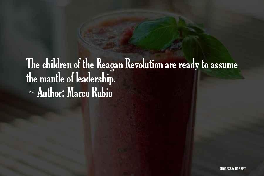 Marco Rubio Quotes: The Children Of The Reagan Revolution Are Ready To Assume The Mantle Of Leadership.