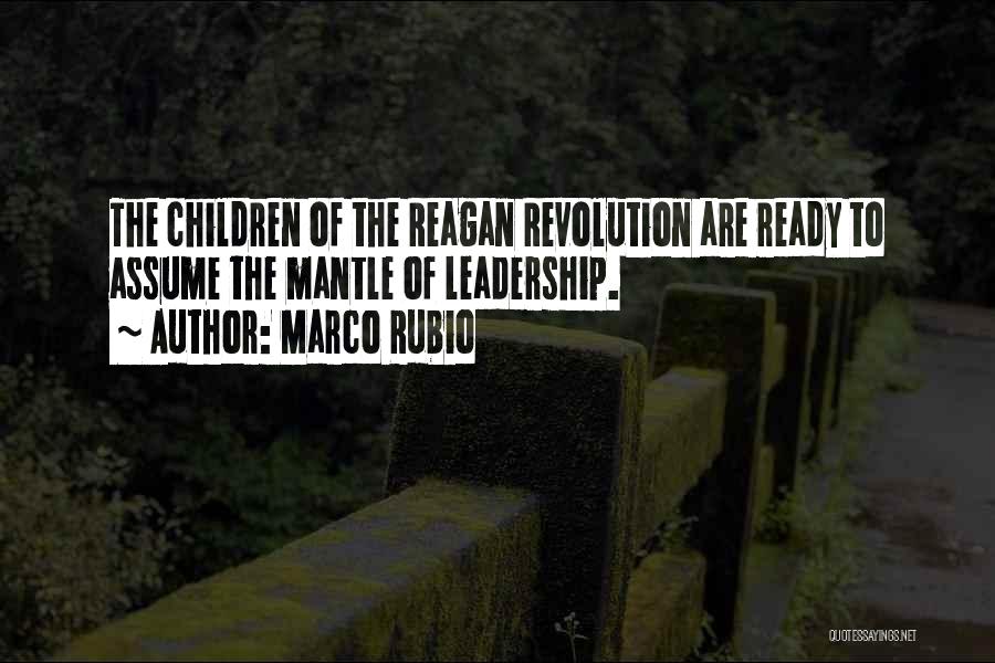 Marco Rubio Quotes: The Children Of The Reagan Revolution Are Ready To Assume The Mantle Of Leadership.