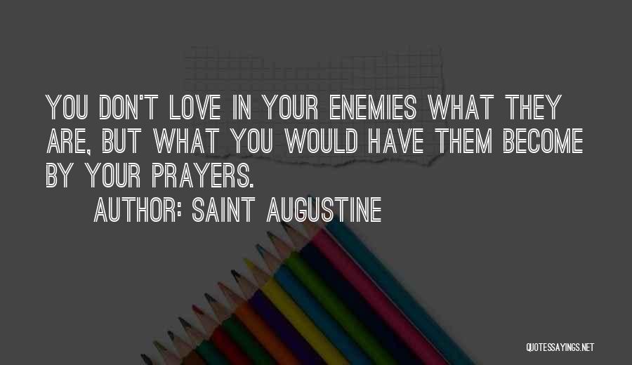 Saint Augustine Quotes: You Don't Love In Your Enemies What They Are, But What You Would Have Them Become By Your Prayers.