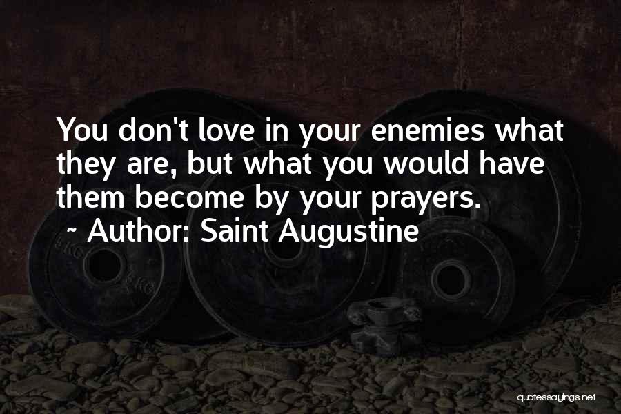 Saint Augustine Quotes: You Don't Love In Your Enemies What They Are, But What You Would Have Them Become By Your Prayers.