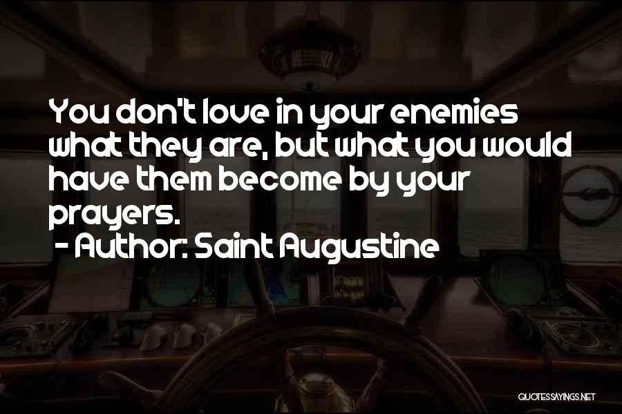 Saint Augustine Quotes: You Don't Love In Your Enemies What They Are, But What You Would Have Them Become By Your Prayers.