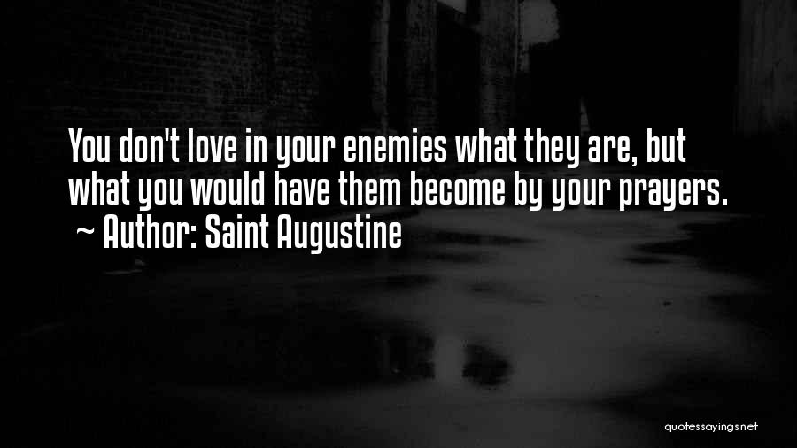 Saint Augustine Quotes: You Don't Love In Your Enemies What They Are, But What You Would Have Them Become By Your Prayers.