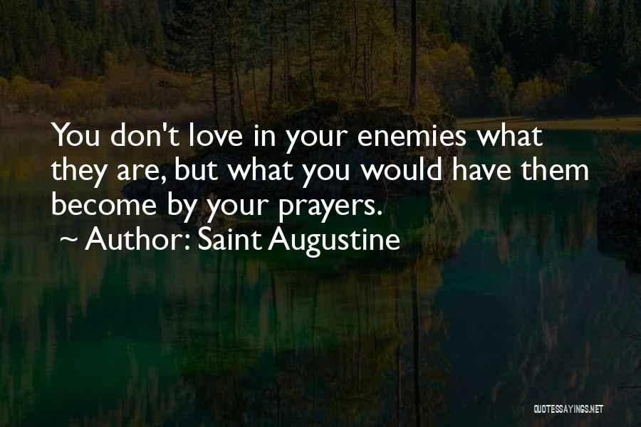 Saint Augustine Quotes: You Don't Love In Your Enemies What They Are, But What You Would Have Them Become By Your Prayers.