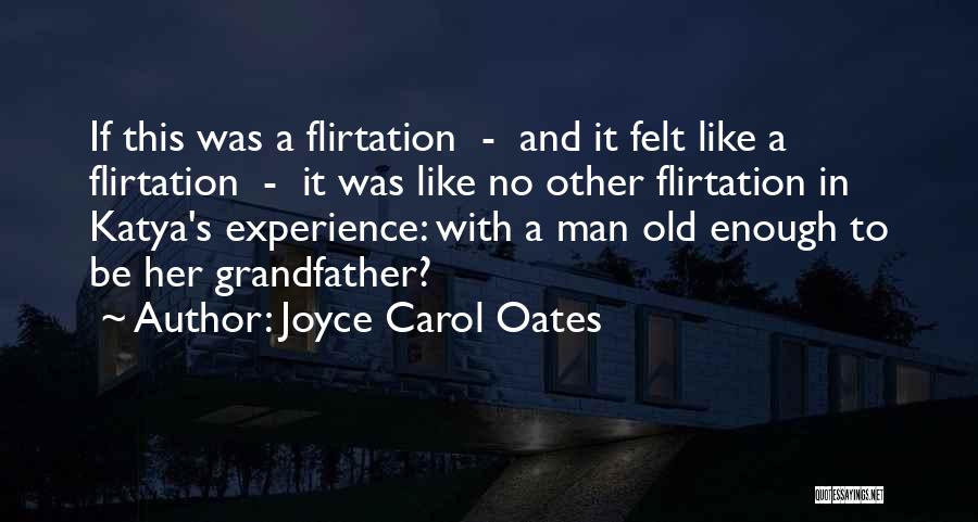 Joyce Carol Oates Quotes: If This Was A Flirtation - And It Felt Like A Flirtation - It Was Like No Other Flirtation In