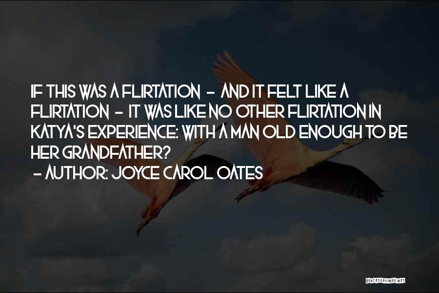 Joyce Carol Oates Quotes: If This Was A Flirtation - And It Felt Like A Flirtation - It Was Like No Other Flirtation In