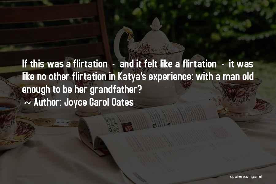 Joyce Carol Oates Quotes: If This Was A Flirtation - And It Felt Like A Flirtation - It Was Like No Other Flirtation In