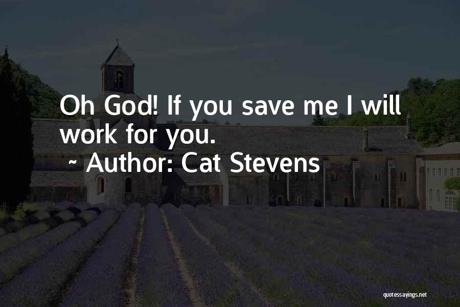 Cat Stevens Quotes: Oh God! If You Save Me I Will Work For You.