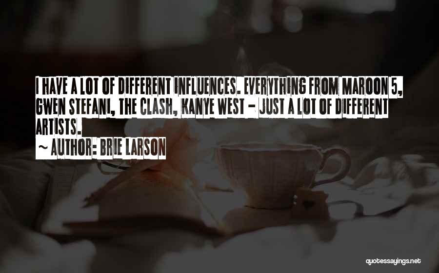 Brie Larson Quotes: I Have A Lot Of Different Influences. Everything From Maroon 5, Gwen Stefani, The Clash, Kanye West - Just A