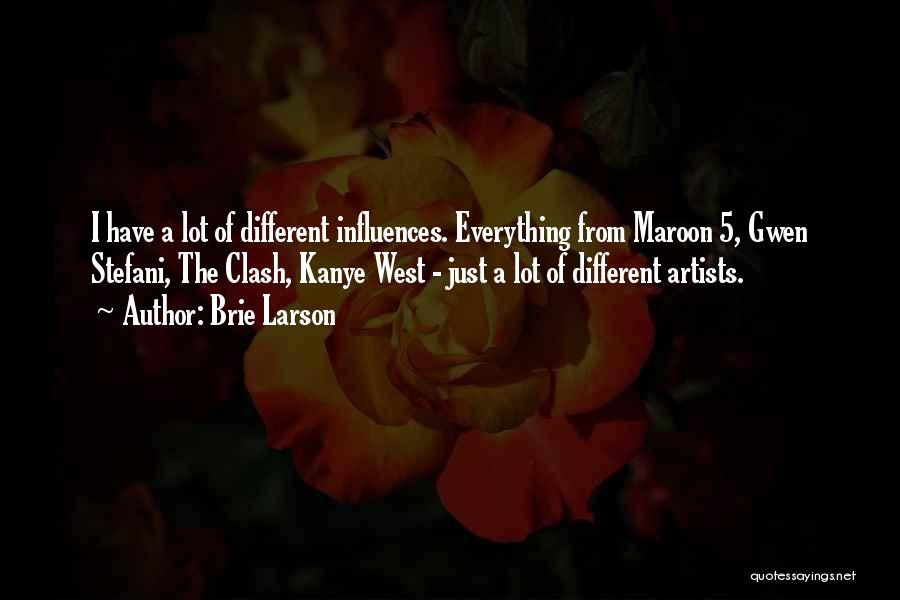 Brie Larson Quotes: I Have A Lot Of Different Influences. Everything From Maroon 5, Gwen Stefani, The Clash, Kanye West - Just A