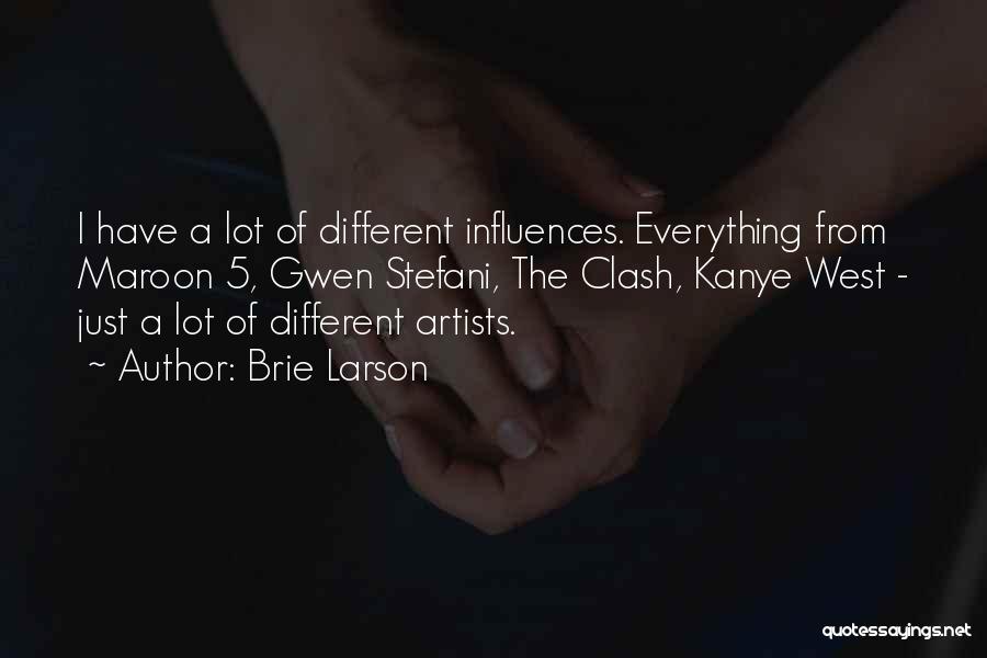 Brie Larson Quotes: I Have A Lot Of Different Influences. Everything From Maroon 5, Gwen Stefani, The Clash, Kanye West - Just A
