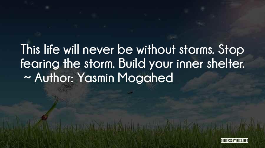 Yasmin Mogahed Quotes: This Life Will Never Be Without Storms. Stop Fearing The Storm. Build Your Inner Shelter.