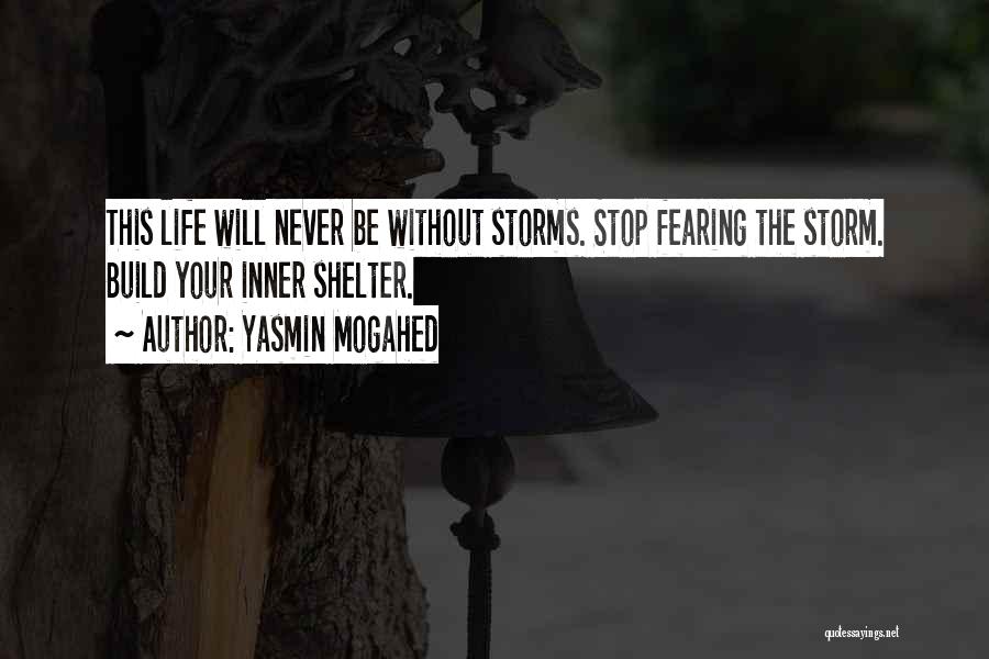 Yasmin Mogahed Quotes: This Life Will Never Be Without Storms. Stop Fearing The Storm. Build Your Inner Shelter.