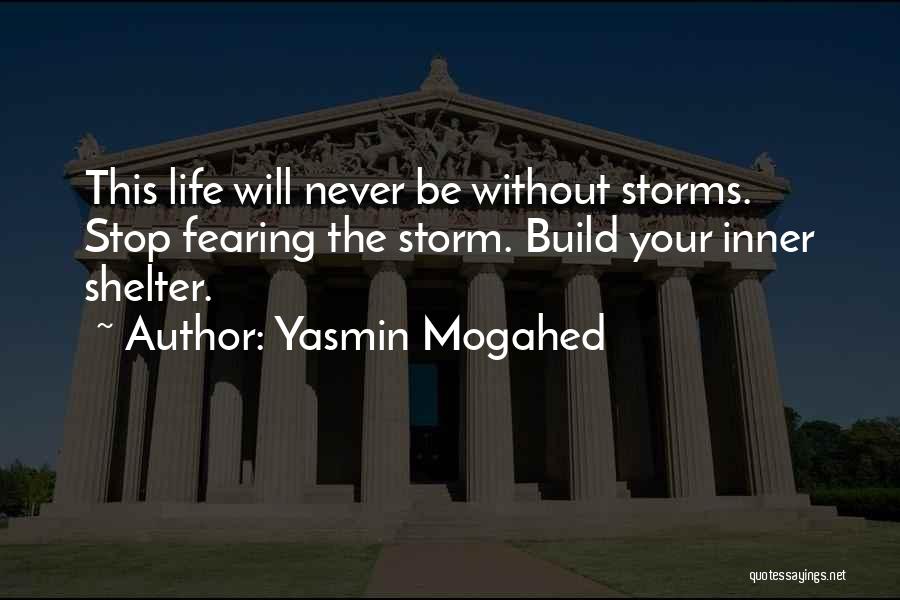 Yasmin Mogahed Quotes: This Life Will Never Be Without Storms. Stop Fearing The Storm. Build Your Inner Shelter.