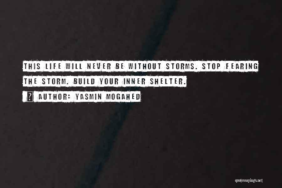 Yasmin Mogahed Quotes: This Life Will Never Be Without Storms. Stop Fearing The Storm. Build Your Inner Shelter.