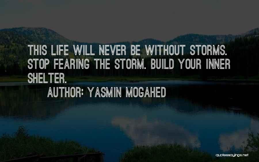 Yasmin Mogahed Quotes: This Life Will Never Be Without Storms. Stop Fearing The Storm. Build Your Inner Shelter.