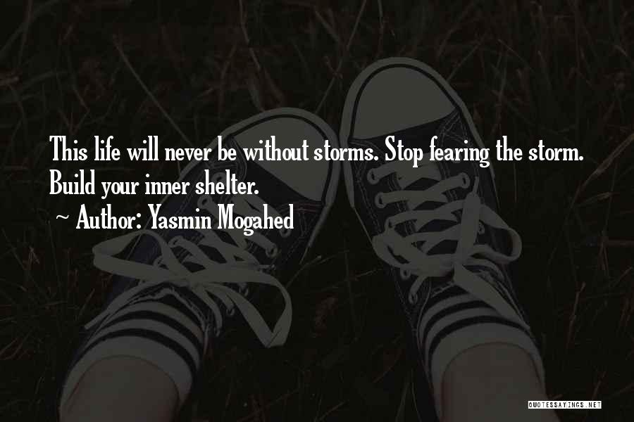 Yasmin Mogahed Quotes: This Life Will Never Be Without Storms. Stop Fearing The Storm. Build Your Inner Shelter.