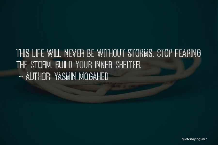 Yasmin Mogahed Quotes: This Life Will Never Be Without Storms. Stop Fearing The Storm. Build Your Inner Shelter.