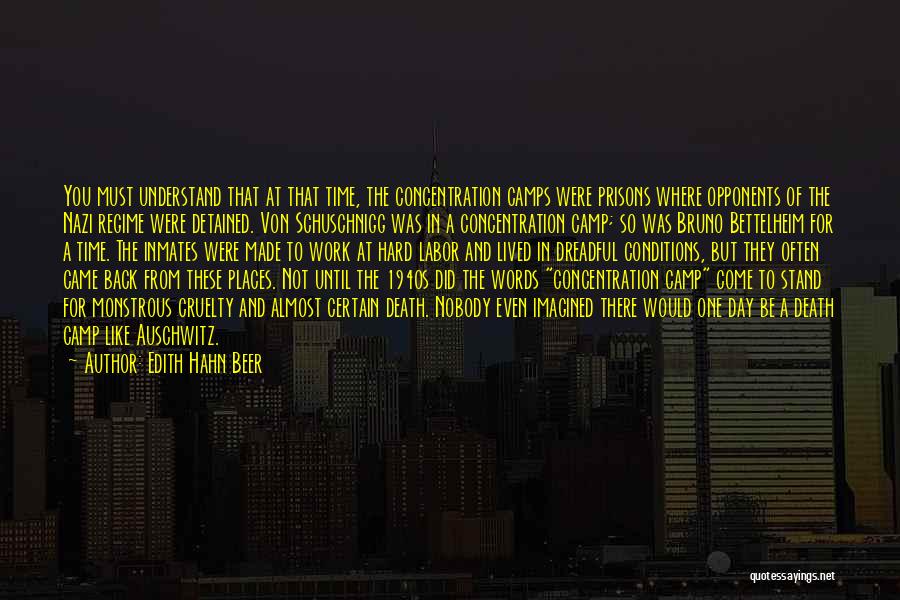 Edith Hahn Beer Quotes: You Must Understand That At That Time, The Concentration Camps Were Prisons Where Opponents Of The Nazi Regime Were Detained.