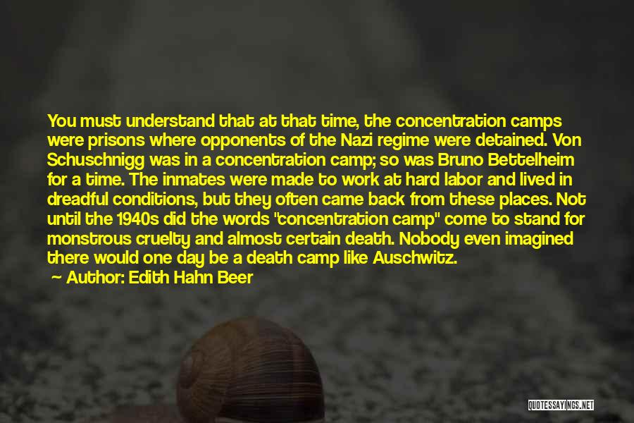 Edith Hahn Beer Quotes: You Must Understand That At That Time, The Concentration Camps Were Prisons Where Opponents Of The Nazi Regime Were Detained.