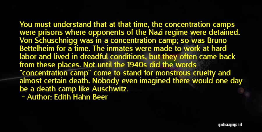 Edith Hahn Beer Quotes: You Must Understand That At That Time, The Concentration Camps Were Prisons Where Opponents Of The Nazi Regime Were Detained.