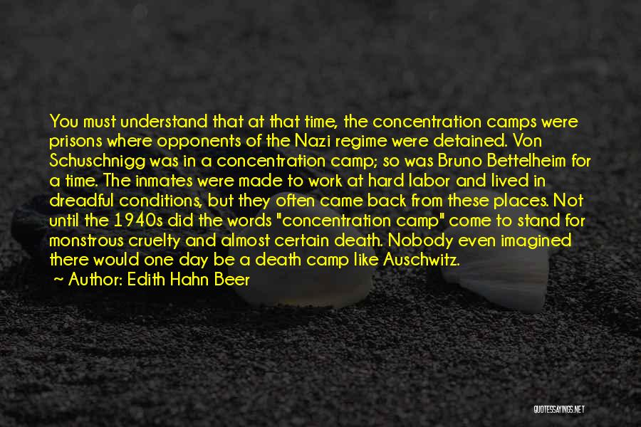 Edith Hahn Beer Quotes: You Must Understand That At That Time, The Concentration Camps Were Prisons Where Opponents Of The Nazi Regime Were Detained.