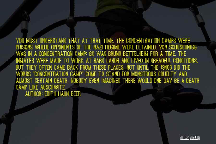 Edith Hahn Beer Quotes: You Must Understand That At That Time, The Concentration Camps Were Prisons Where Opponents Of The Nazi Regime Were Detained.